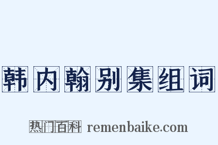 韩内翰别集组词是什么意思的图片